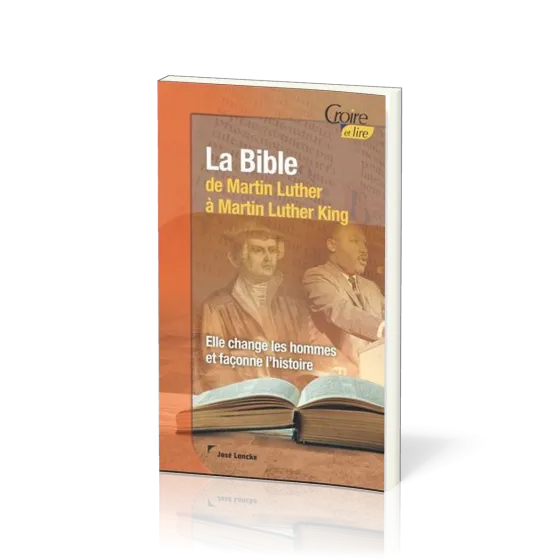 Bible de Martin Luther à Martin Luther King (La) - Elle change les hommes et façonne l'histoire