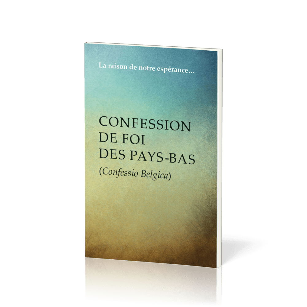 Confession de foi des Pays-Bas (Confessio Belgica) - La raison de notre espérance…