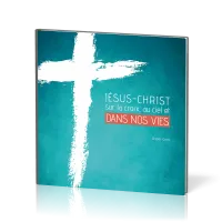 Jésus-Christ sur la croix, au ciel et dans nos vies Jésus-Christ sur la croix, au ciel et dans nos vies