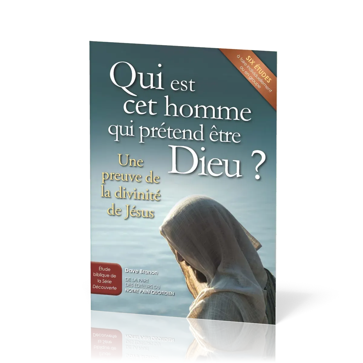 Qui est cet homme qui prétend être Dieu?  - Une preuve de la divinité de Jésus - Six études à...