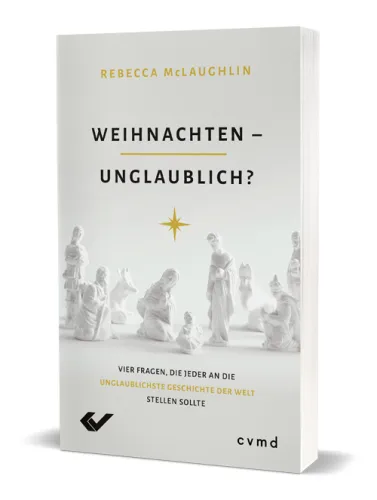 Weihnachten - unglaublich? - Vier Fragen, die jeder an die unglaublichste Geschichte der Welt...