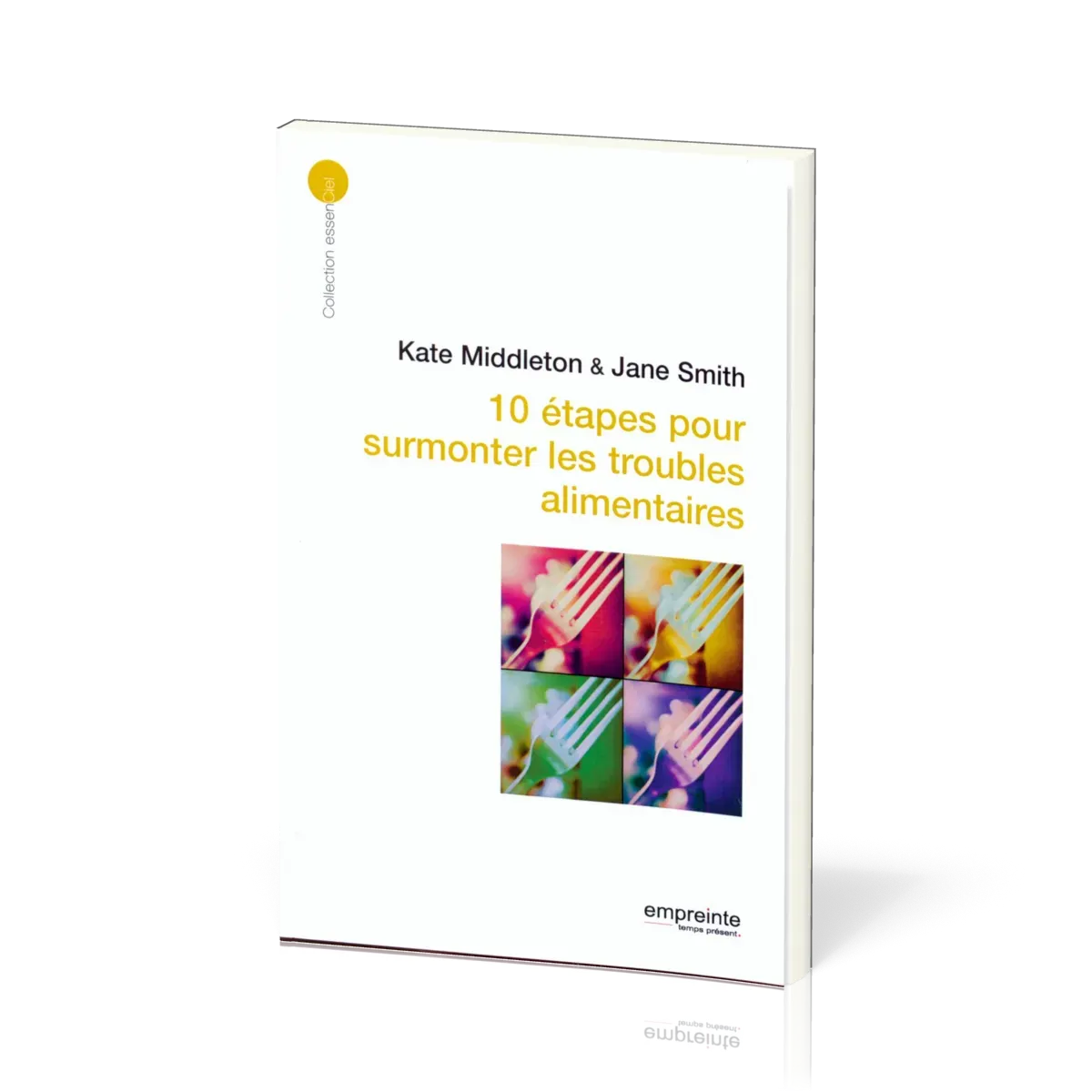 10 étapes pour surmonter les troubles alimentaires - [collection essenCiel]