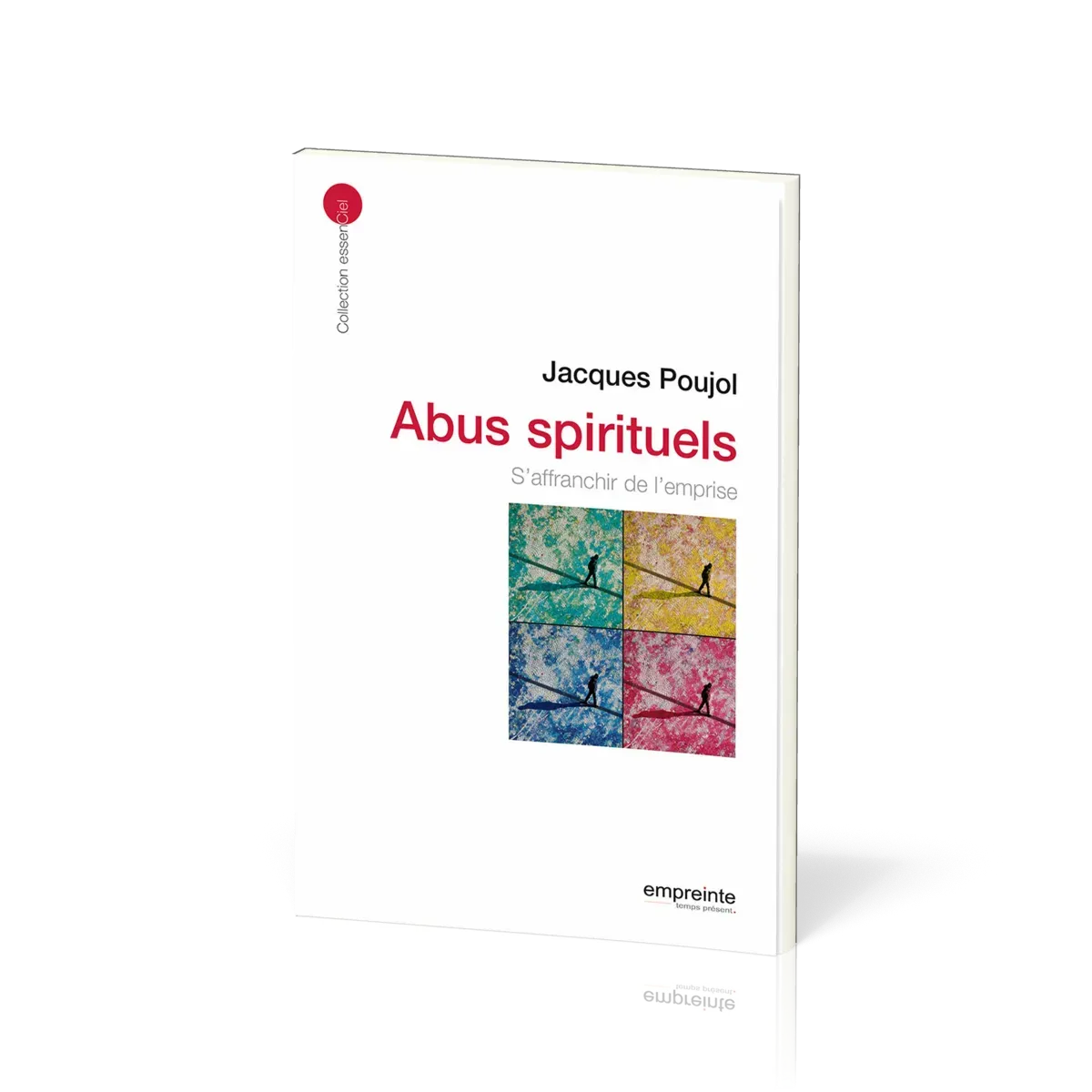 Abus spirituels: s'affranchir de l'emprise - [collection essenCiel]