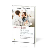 Aimer son conjoint en toutes circonstances. - Surmonter les situations difficiles dans le couple