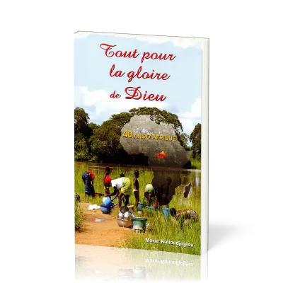 Tout pour la gloire de Dieu - 40 ans d’Afrique