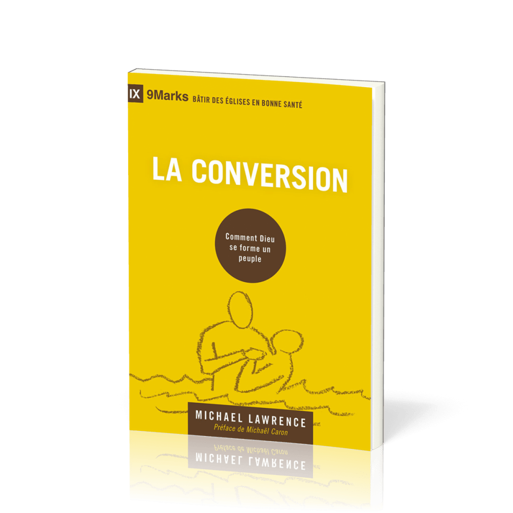 Conversion (La) - Comment Dieu se forme un peuple [coll. 9Marks - Bâtir des Églises en bonne santé]