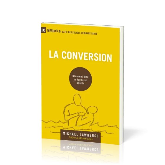 Conversion (La) - Comment Dieu se forme un peuple [coll. 9Marks - Bâtir des Églises en bonne santé]