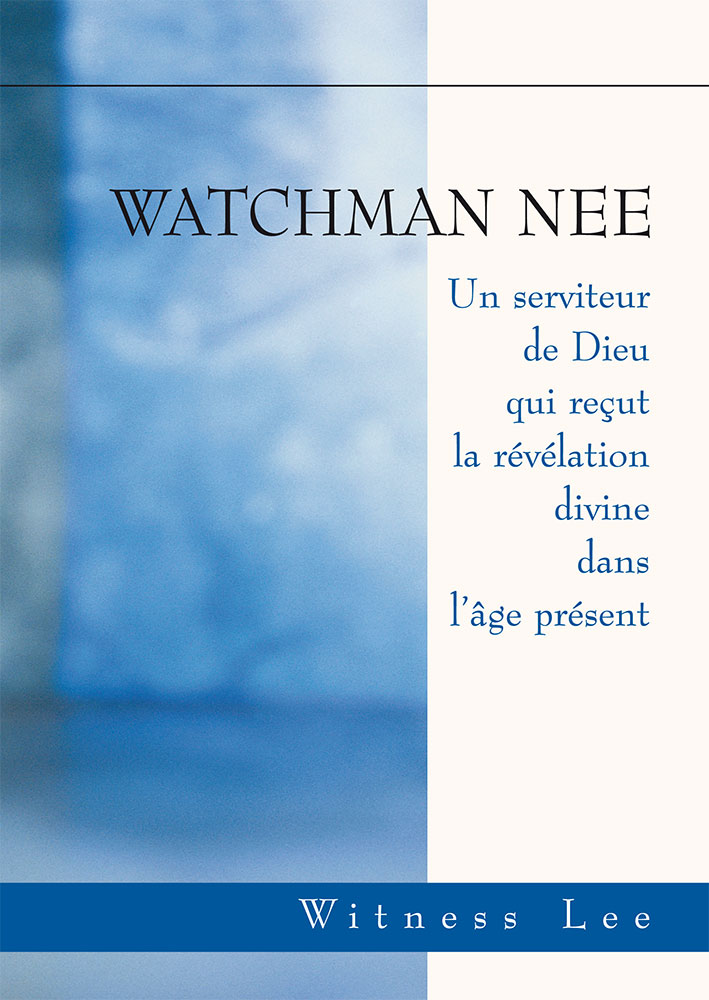 Watchman Nee - Un serviteur de Dieu qui reçut la révélation divine dans l’âge présent