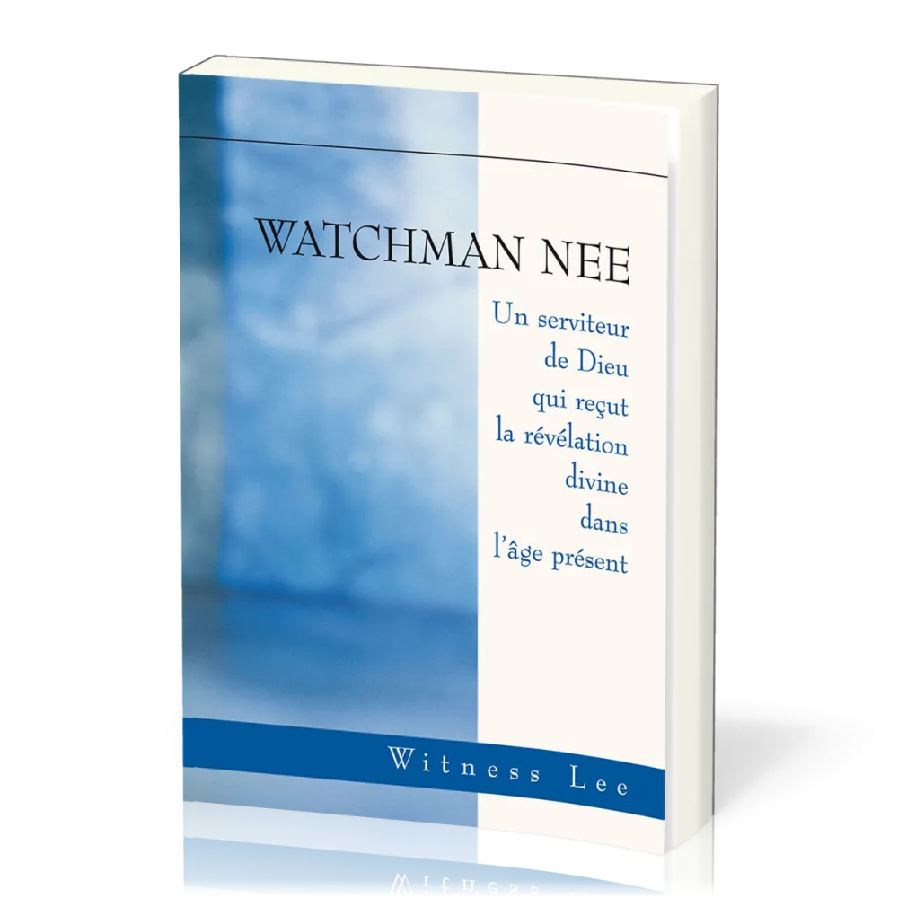 Watchman Nee - Un serviteur de Dieu qui reçut la révélation divine dans l’âge présent