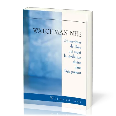Watchman Nee - Un serviteur de Dieu qui reçut la révélation divine dans l’âge présent