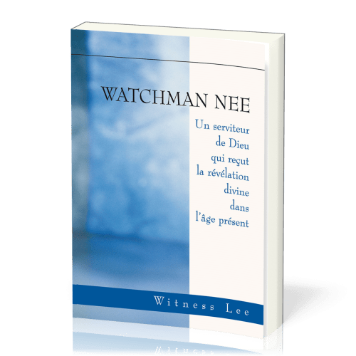 Watchman Nee - Un serviteur de Dieu qui reçut la révélation divine dans l’âge présent