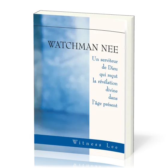 Watchman Nee - Un serviteur de Dieu qui reçut la révélation divine dans l’âge présent