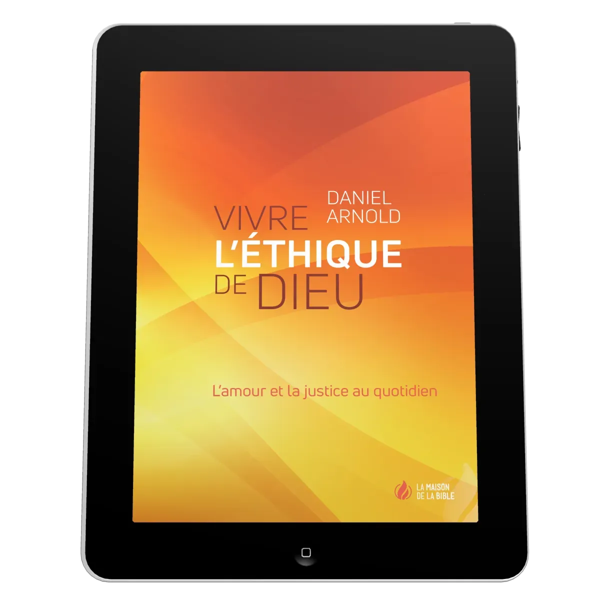 Vivre l'éthique de Dieu - L'amour et la justice au quotidien - EBOOK