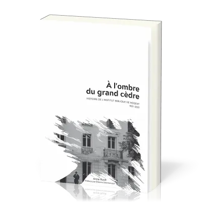 À l’ombre du grand cèdre - Histoire de l’Institut Biblique de Nogent 1921-2021