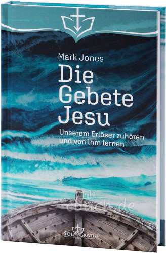 Die Gebete Jesu - Unserem Erlöser zuhören und von ihm lernen