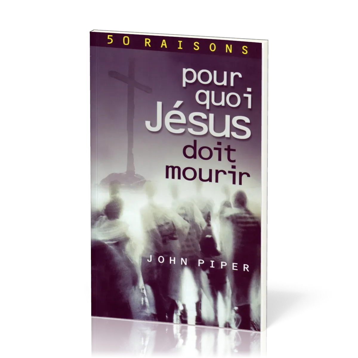 Pour quoi Jésus doit mourir - 50 raisons derrière la Passion