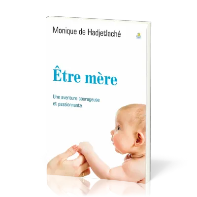 Être mère - Une aventure courageuse et passionnante