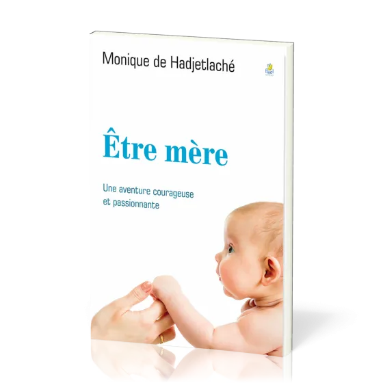 Être mère - Une aventure courageuse et passionnante