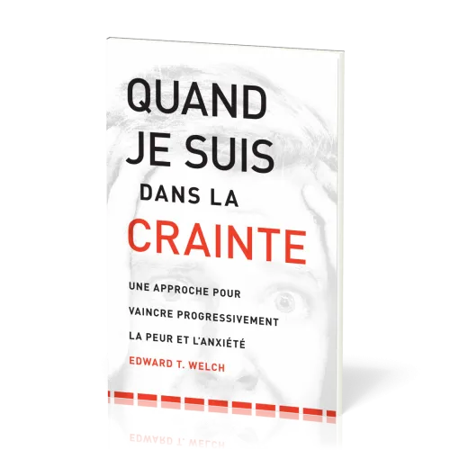 Quand je suis dans la crainte - Une approche pour vaincre progressivement la peur et l'anxiété