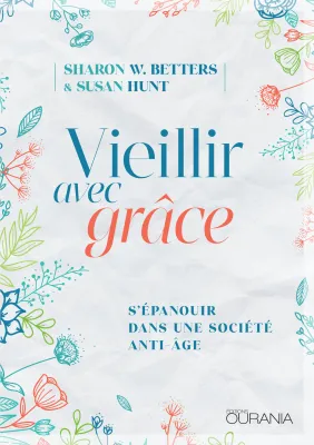 Vieillir avec grâce - S'épanouir dans une société anti-âge - PDF