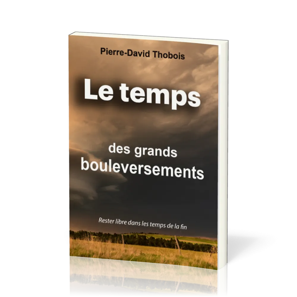 Temps des grands bouleversements (Le) - Rester libre dans les temps de la fin
