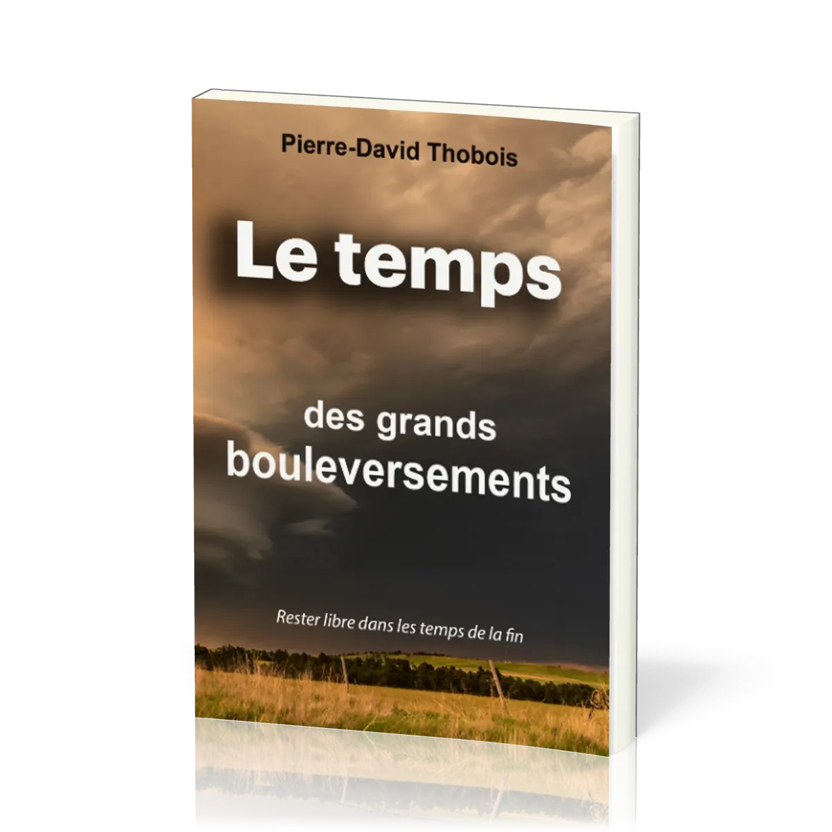 Temps des grands bouleversements (Le) - Rester libre dans les temps de la fin