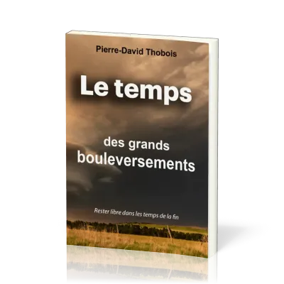 Temps des grands bouleversements (Le) - Rester libre dans les temps de la fin