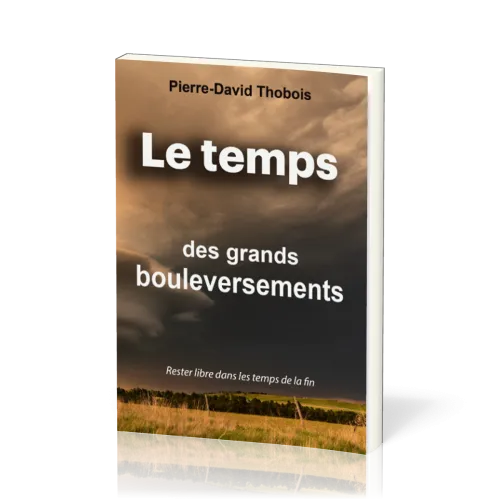 Temps des grands bouleversements (Le) - Rester libre dans les temps de la fin