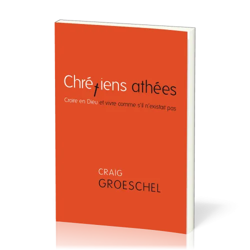 Chrétiens athées - Croire en Dieu et vivre comme s’il n’existait pas