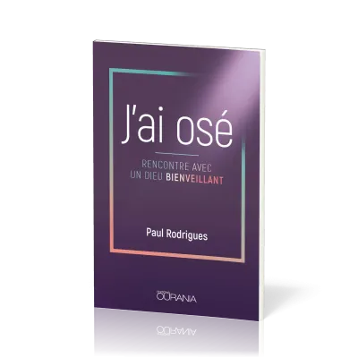 J'ai osé - Rencontre avec un Dieu bienveillant