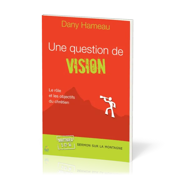 Une question de vision  - Le rôle et les objectifs du chrétien - Matthieu 5:13-16 [Sermon sur la...