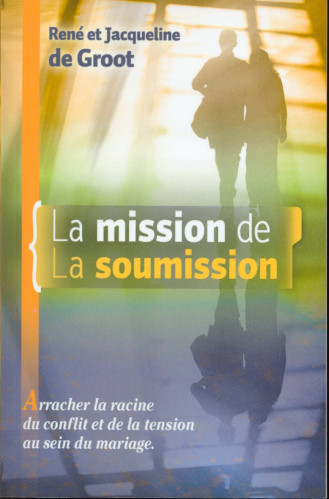 Mission de la soumission (La) - Arracher la racine du conflit et de la tension au sein du mariage.