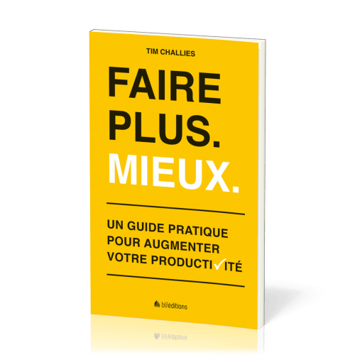 Faire plus. Mieux. - Un guide pratique pour augmenter votre productivité