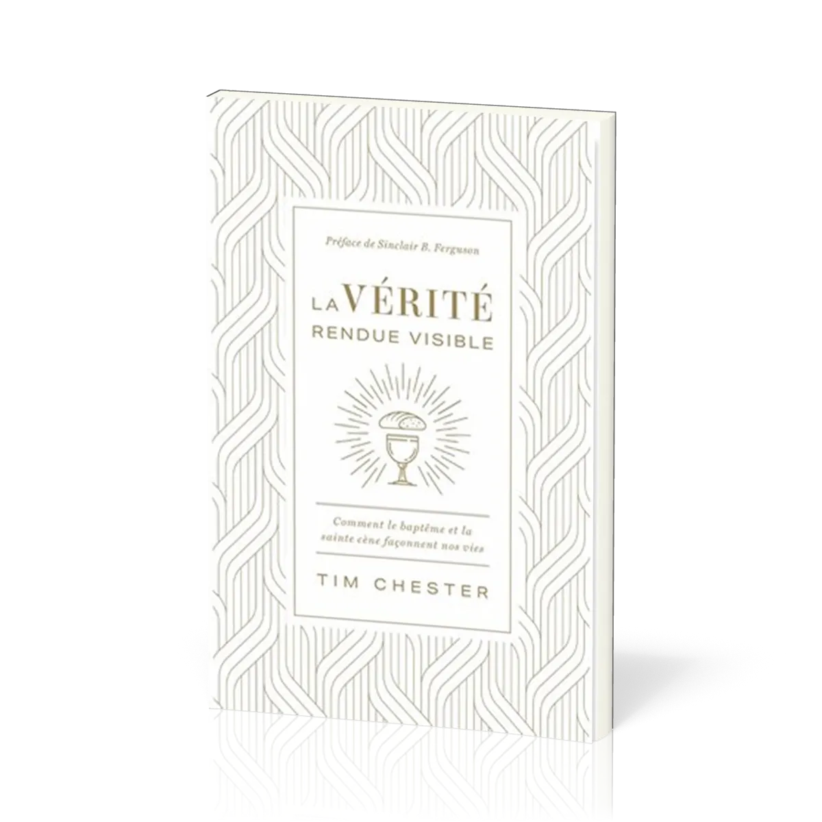 Vérité rendue visible (La) - Comment le baptême et la sainte cène façonnent nos vies